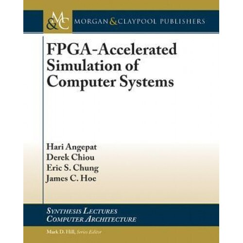 FPGA-Accelerated Simulation of Computer Systems - Hari Angepat (Author)