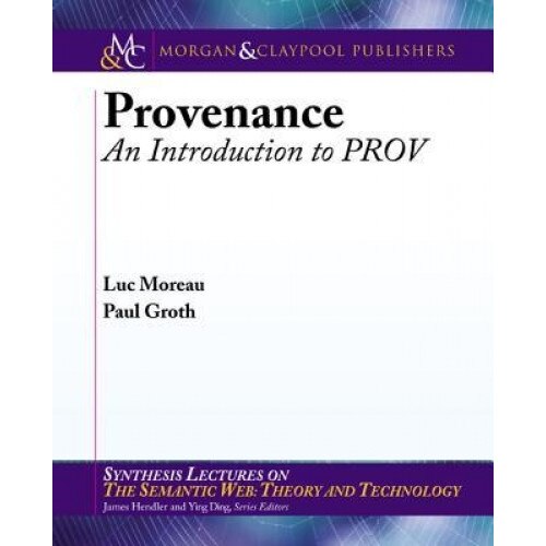 Provenance: An Introduction to Prov, Luc Moreau (Author)