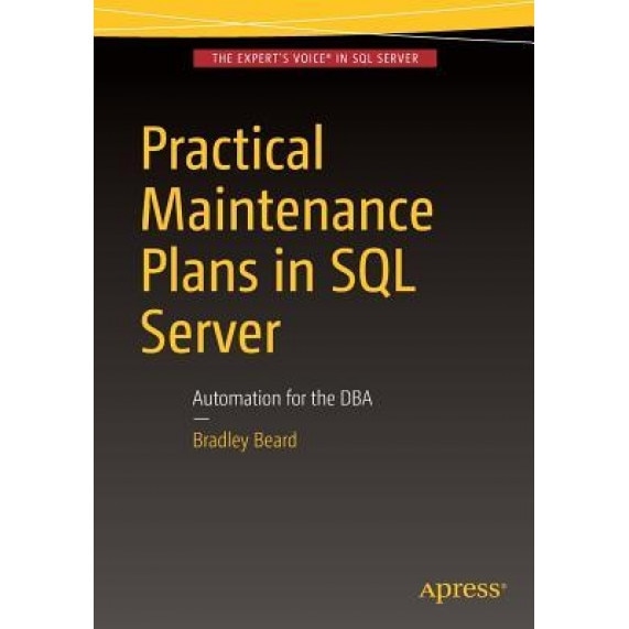 Practical Maintenance Plans in SQL Server: Automation for the DBA - Bradley Beard (Author)