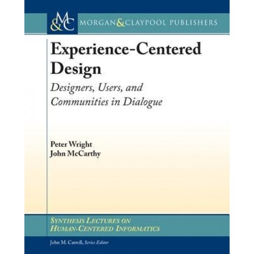 Experience-Centered Design: Designers, Users, and Communities in Dialogue - Peter Wright (Author)