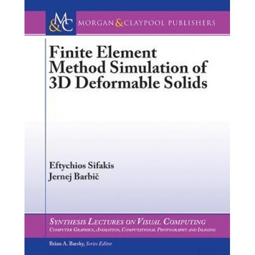 Finite Element Method Simulation of 3D Deformable Solids - Eftychios Sifakis (Author)