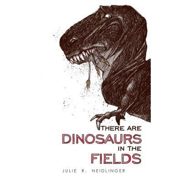 There Are Dinosaurs in the Fields - Julie R. Neidlinger (Author)