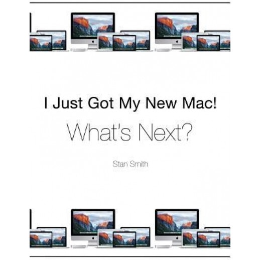 I Just Got My New Mac! What's Next?: (Black & White Print Edition) - Stan Smith (Author)