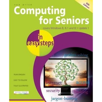 Computing for Seniors in Easy Steps: Covers Windows 8 and Office 2013, Sue Price (Author) Computing for Seniors in Easy Steps: Covers Windows 8 and Office 2013, Sue Price (Author)