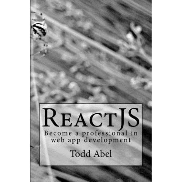 Reactjs: Become a Professional in Web App Development - Todd Abel (Author)