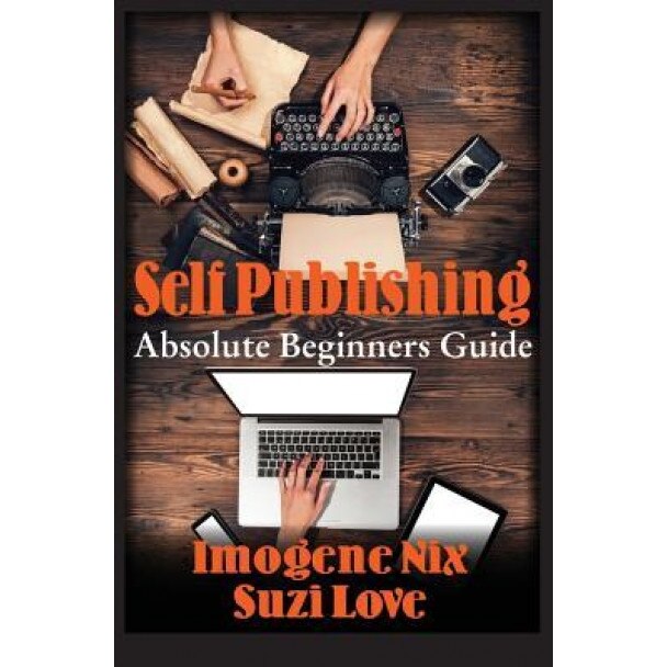 Self Publishing: Absolute Beginners Guide - Imogene Nix (Author)