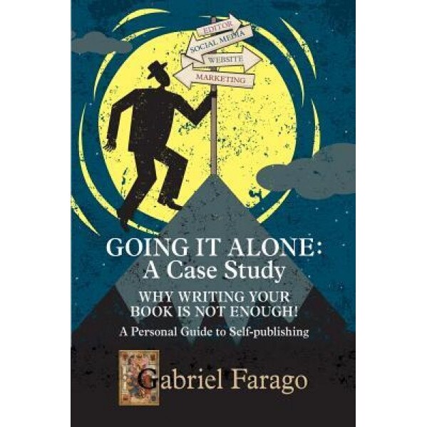 Going It Alone: Why Just Writing Your Book Is Not Enough!: A Personal Guide to Self-Publishing - Gabriel Farago (Author)