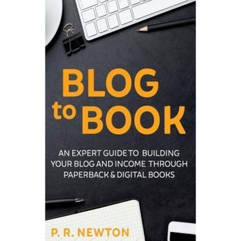 Blog to Book: An Expert Guide to Building Your Blog Business and Income Through eBooks and Paperbacks - P. R. Newton (Author) Blog to Book: An Expert Guide to Building Your Blog Business and Income Through eBooks and Paperbacks - P. R. Newton (Author)