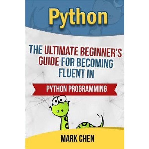 Python: The Ultimate Beginner's Guide for Becoming Fluent in Python Programming - Mark Chen (Author)