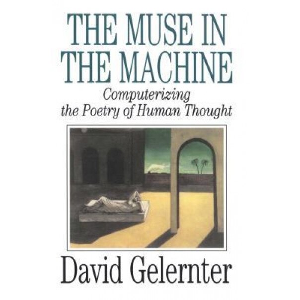 The Muse in the Machine: Computerizing the Poetry of Human Thought - David Gelernter (Author)