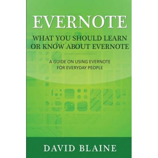 Evernote: What You Should Learn or Know about Evernote: A Guide on Using Evernote for Everyday People - David Blaine (Author)