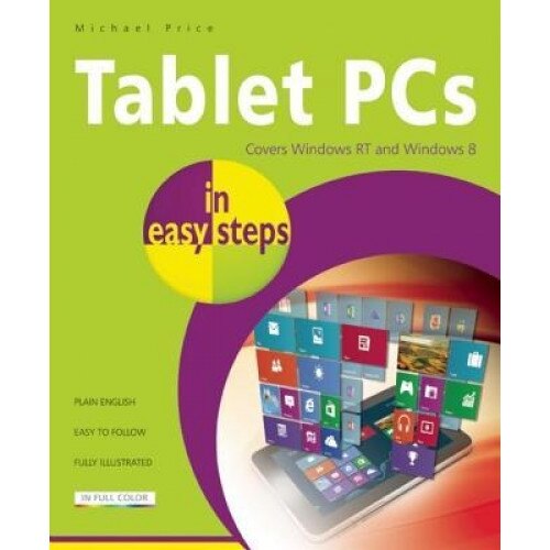 Tablet PCs in Easy Steps: Covers Windows RT and Windows 8 Tablet PCs - Michael Price (Author)