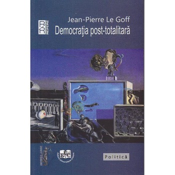 Democratia post-totalitara - Jean-Pierre le Goff Democratia post-totalitara - Jean-Pierre le Goff