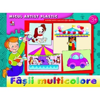 Fasii Multicolore. Activitati 3-5 ani. Micul Artist Plastic Fasii Multicolore. Activitati 3-5 ani. Micul Artist Plastic