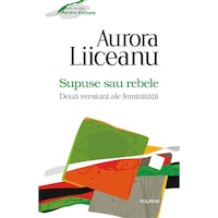 supuse sau rebele doua versiuni ale feminitatii - aurora liiceanu imagen 1_0_
0
