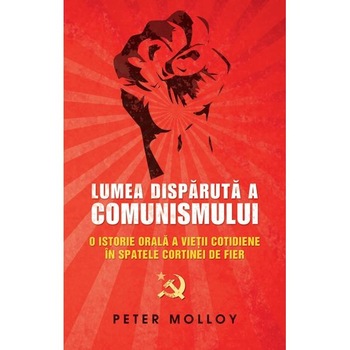 Lumea disparuta a comunismului - Peter Molloy Lumea disparuta a comunismului - Peter Molloy