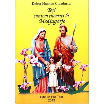 Toti suntem chemati la Medjugorje - Doina Hasnes-Ciurdariu Toti suntem chemati la Medjugorje - Doina Hasnes-Ciurdariu