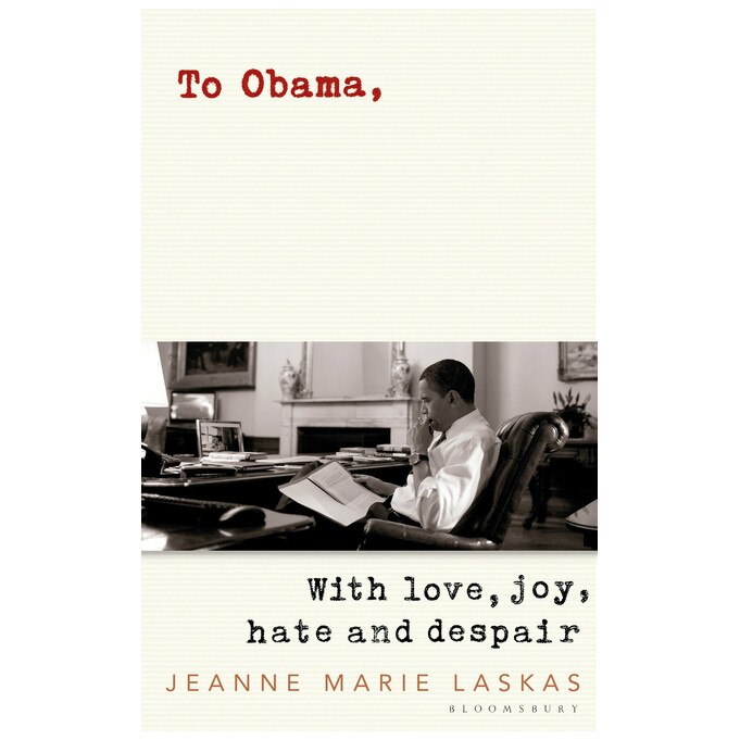 To Obama: With Love, Joy, Hate and Despair - Jeanne Marie Laskas