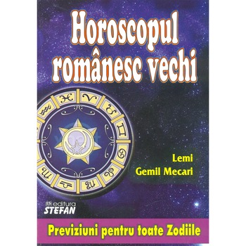 Horoscopul romanesc vechi. Previziuni pentru toate zodiile - Lemi Gemil Mecari Horoscopul romanesc vechi. Previziuni pentru toate zodiile - Lemi Gemil Mecari