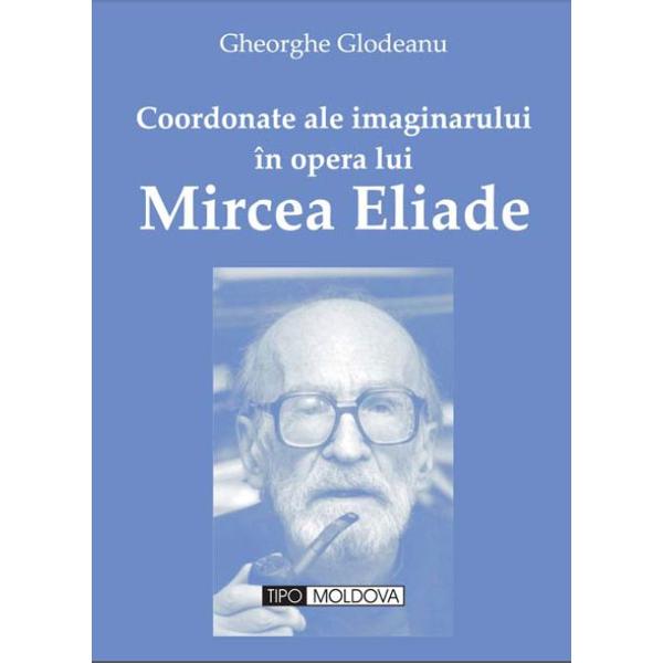 Coordonate ale imaginarului in opera lui Mircea Eliade - Gheorghe Glodeanu
