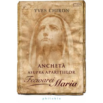 Ancheta asupra aparittilor Fecioarei Maria - Yves Chiron Ancheta asupra aparittilor Fecioarei Maria - Yves Chiron