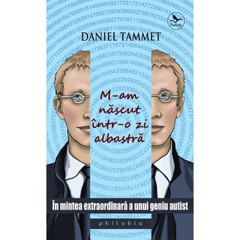 M-am nascut intr-o zi albastra - Daniel Tammet M-am nascut intr-o zi albastra - Daniel Tammet