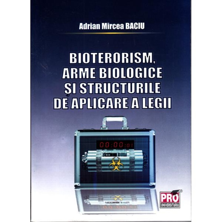 Bioterorism, arme biologice si structurile de aplicare a legii - Adrian Mircea Baciu