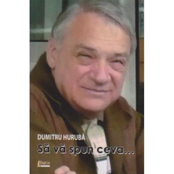 Sa va spun ceva... - Dumitru Huruba