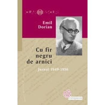 Cu fir negru de arnici. Jurnal 1949-1956 - Emil Dorian Cu fir negru de arnici. Jurnal 1949-1956 - Emil Dorian