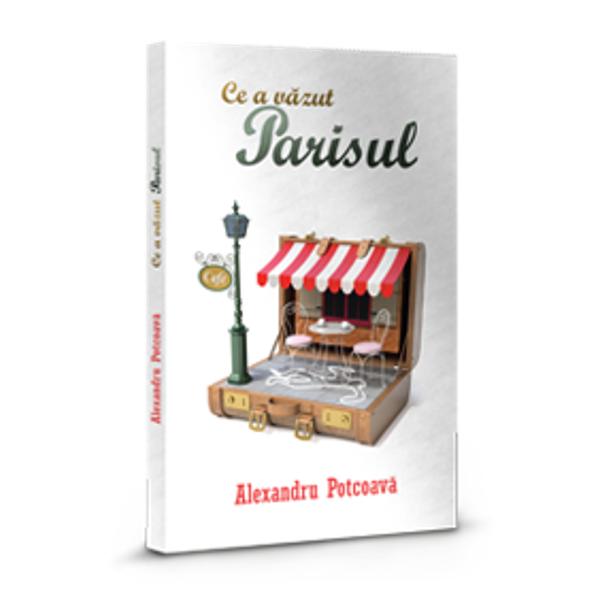 Ce a vazut Parisul - Alexandru Potcoava