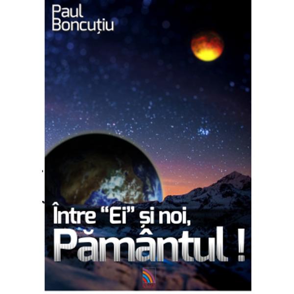 Intre ei si noi, Pamantul! - Paul Boncutiu