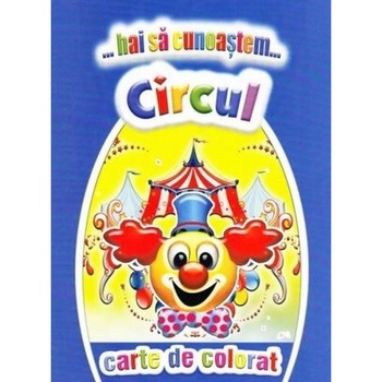 Hai Sa Cunoastem Circul - Carte De Colorat Hai Sa Cunoastem Circul - Carte De Colorat