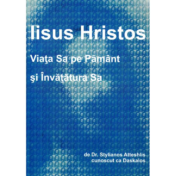 Iisus Hristos. Viata Sa pe Pamant si invatatura Sa - Stylianos Atteshlis