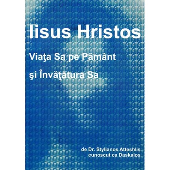 Iisus Hristos. Viata Sa pe Pamant si invatatura Sa - Stylianos Atteshlis Iisus Hristos. Viata Sa pe Pamant si invatatura Sa - Stylianos Atteshlis