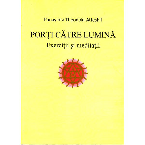 Porti catre lumina. Exercitii si meditatii - Panayiota Theodoki-Atteshli