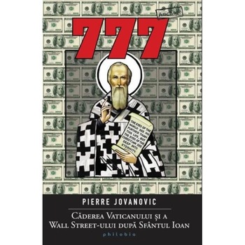 777. Caderea Vaticanului si a Wall Street-ului dupa Sfantul Ioan - Pierre Jovanovic 777. Caderea Vaticanului si a Wall Street-ului dupa Sfantul Ioan - Pierre Jovanovic