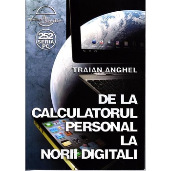 De la calculatorul personal la norii digitali - Traian Anghel De la calculatorul personal la norii digitali - Traian Anghel