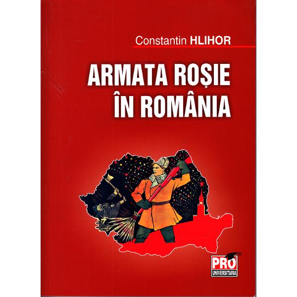 Armata Rosie in Romania - Constantin Hlihor