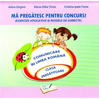 Ma pregatesc pentru concurs! Comunicare - Clasa pregatitoare - Adina Grigore Ma pregatesc pentru concurs! Comunicare - Clasa pregatitoare - Adina Grigore