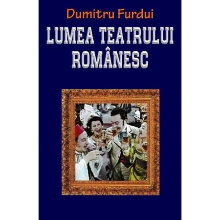 Lumea Teatrului Romanesc Dumitru Furdui Emag Ro