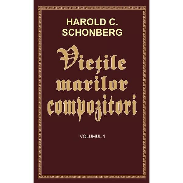 Vietile marilor compozitori Vol.1 - Harold C. Schonberg