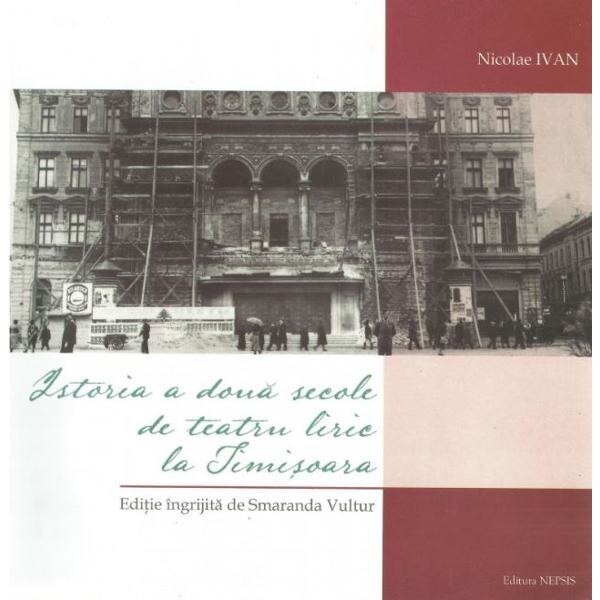 Istoria a doua secole de teatru liric la Timisoara - Nicolae Ivan