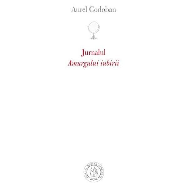 Jurnalul Amurgului Iubirii - Aurel Codoban