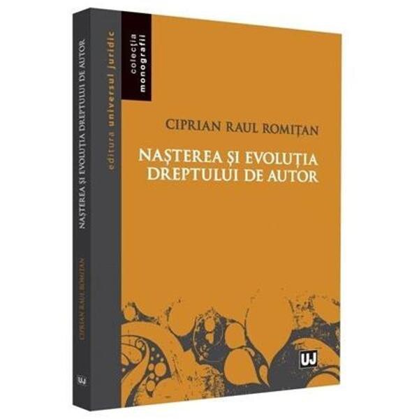 Nasterea si evolutia dreptului de autor - Ciprian Raul Romitan