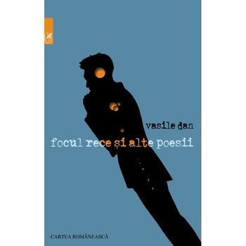 Focul rece si alte poesii - Vasile Dan Focul rece si alte poesii - Vasile Dan