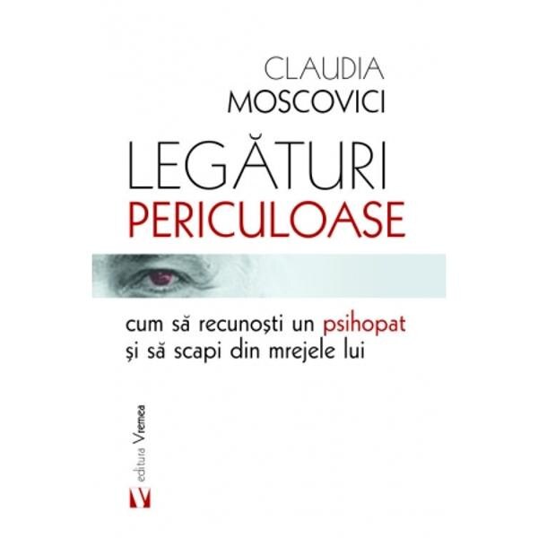 Legaturi periculoase: cum sa recunosti un psihopat si sa scapi din mrejele lui - Claudia Moscovici