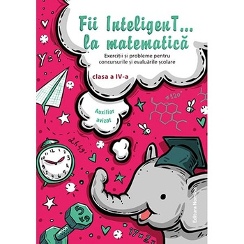 Fii inteligent... la matematica - Clasa 4 Fii inteligent... la matematica - Clasa 4