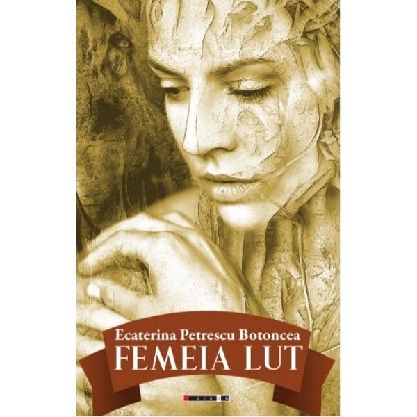 Femeia lut - Ecaterina Petrescu Botoncea