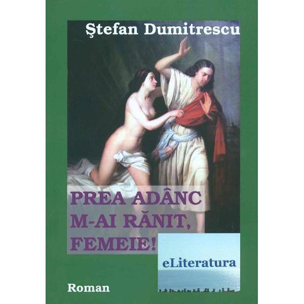 Prea adanc m-ai ranit, femeie! - Stefan Dumitrecu