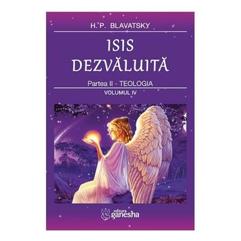 Isis Dezvaluita Partea II: Teologia vol.4 - H.P. Blavatsky Isis Dezvaluita Partea II: Teologia vol.4 - H.P. Blavatsky